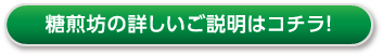 糖煎坊の詳しいご説明はコチラ！